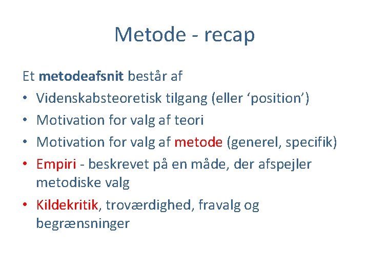 Metode - recap Et metodeafsnit består af • Videnskabsteoretisk tilgang (eller ‘position’) • Motivation