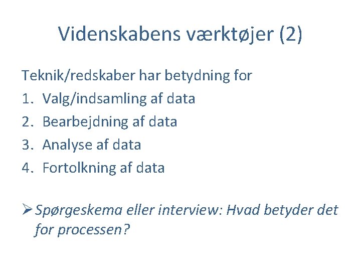Videnskabens værktøjer (2) Teknik/redskaber har betydning for 1. Valg/indsamling af data 2. Bearbejdning af