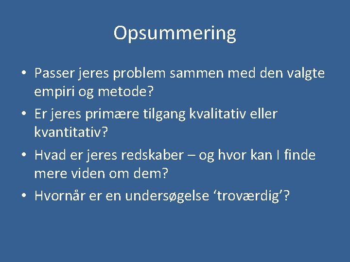 Opsummering • Passer jeres problem sammen med den valgte empiri og metode? • Er