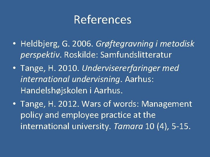 References • Heldbjerg, G. 2006. Grøftegravning i metodisk perspektiv. Roskilde: Samfundslitteratur • Tange, H.