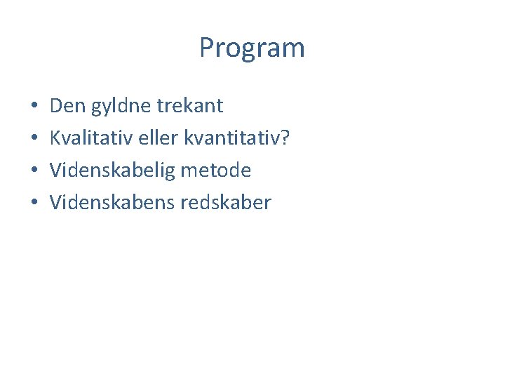 Program • • Den gyldne trekant Kvalitativ eller kvantitativ? Videnskabelig metode Videnskabens redskaber 