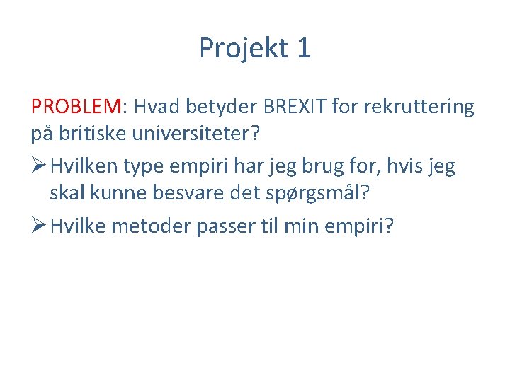 Projekt 1 PROBLEM: Hvad betyder BREXIT for rekruttering på britiske universiteter? Ø Hvilken type