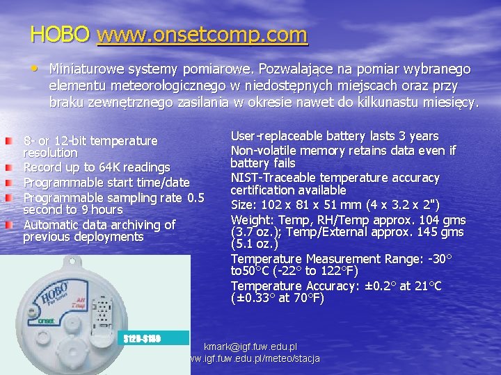 HOBO www. onsetcomp. com • Miniaturowe systemy pomiarowe. Pozwalające na pomiar wybranego elementu meteorologicznego