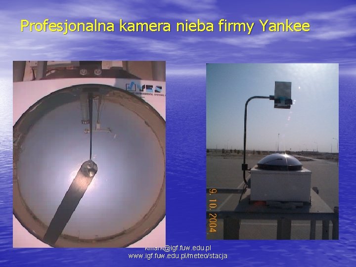 Profesjonalna kamera nieba firmy Yankee kmark@igf. fuw. edu. pl www. igf. fuw. edu. pl/meteo/stacja