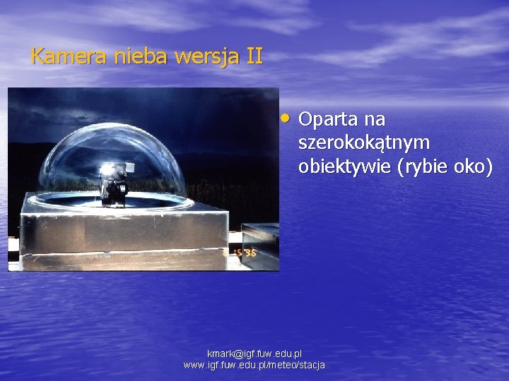 Kamera nieba wersja II • Oparta na szerokokątnym obiektywie (rybie oko) kmark@igf. fuw. edu.