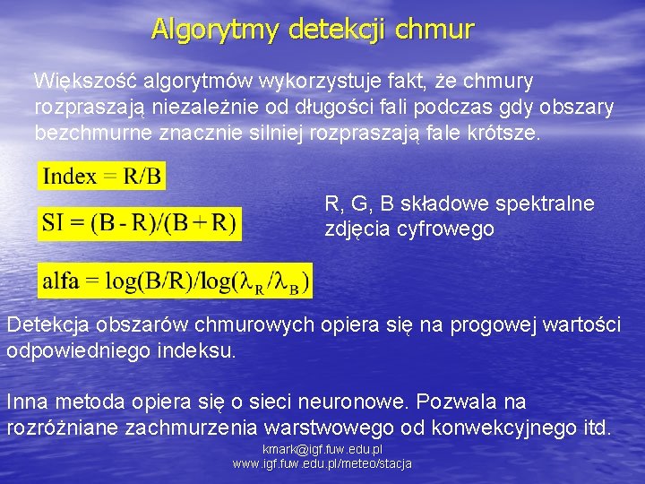Algorytmy detekcji chmur Większość algorytmów wykorzystuje fakt, że chmury rozpraszają niezależnie od długości fali