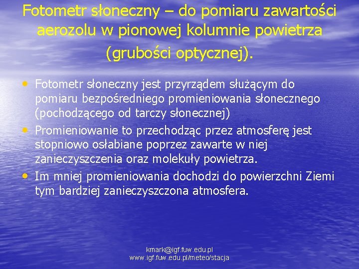 Fotometr słoneczny – do pomiaru zawartości aerozolu w pionowej kolumnie powietrza (grubości optycznej). •