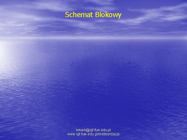 Schemat Blokowy kmark@igf. fuw. edu. pl www. igf. fuw. edu. pl/meteo/stacja 