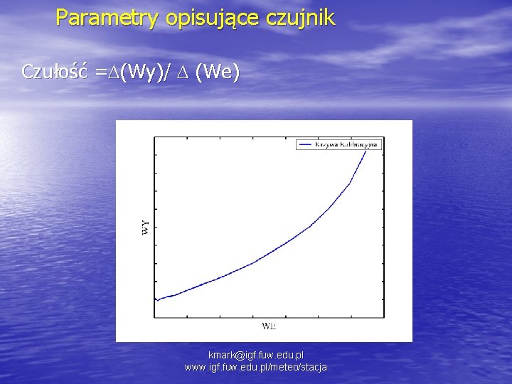 Parametry opisujące czujnik Czułość = (Wy)/ (We) kmark@igf. fuw. edu. pl www. igf. fuw.