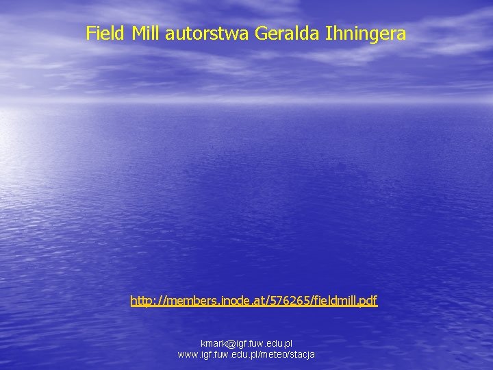 Field Mill autorstwa Geralda Ihningera http: //members. inode. at/576265/fieldmill. pdf kmark@igf. fuw. edu. pl