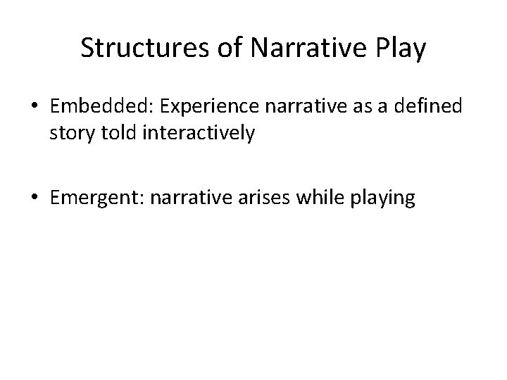 Structures of Narrative Play • Embedded: Experience narrative as a defined story told interactively