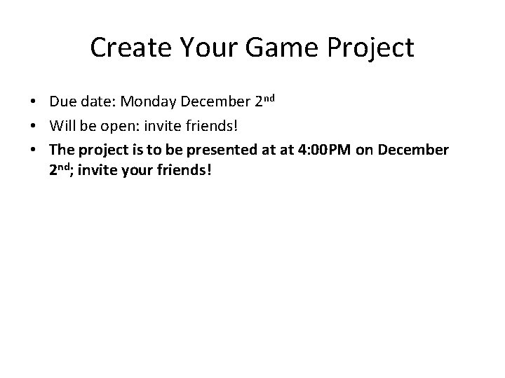 Create Your Game Project • Due date: Monday December 2 nd • Will be