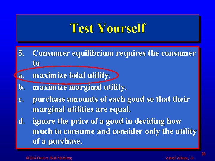 Test Yourself 5. Consumer equilibrium requires the consumer to a. maximize total utility. b.