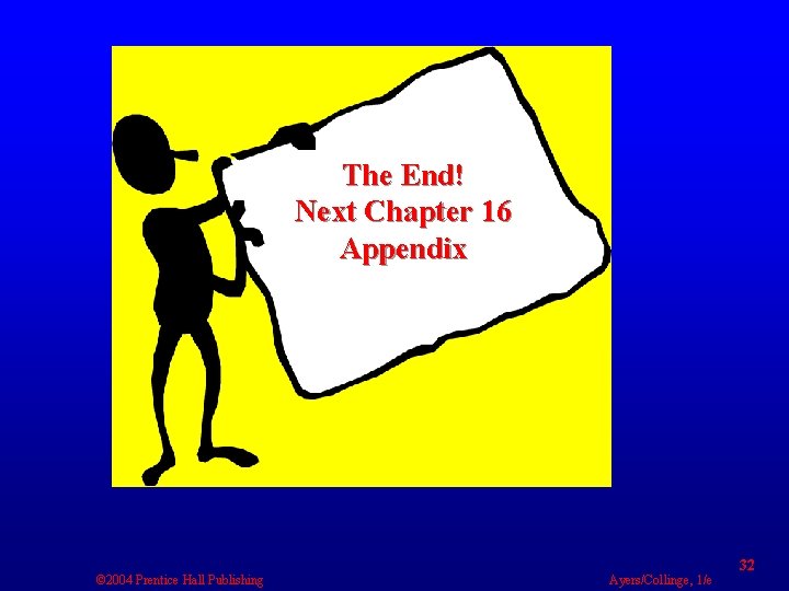The End! Next Chapter 16 Appendix © 2004 Prentice Hall Publishing Ayers/Collinge, 1/e 32