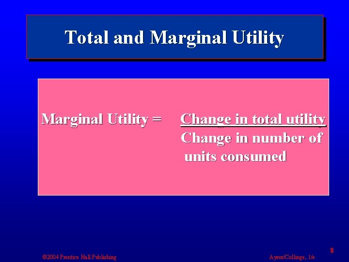 Total and Marginal Utility = © 2004 Prentice Hall Publishing Change in total utility