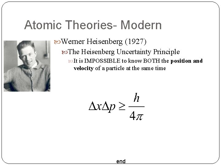 Atomic Theories- Modern Werner Heisenberg (1927) The Heisenberg Uncertainty Principle It is IMPOSSIBLE to