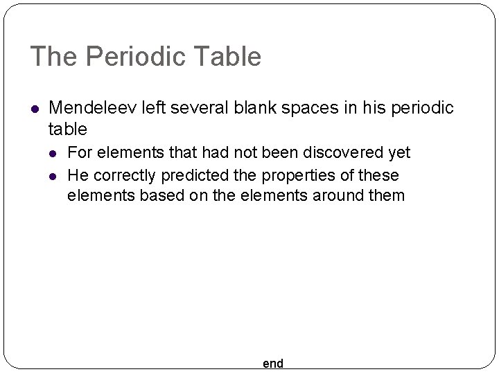 The Periodic Table Mendeleev left several blank spaces in his periodic table For elements