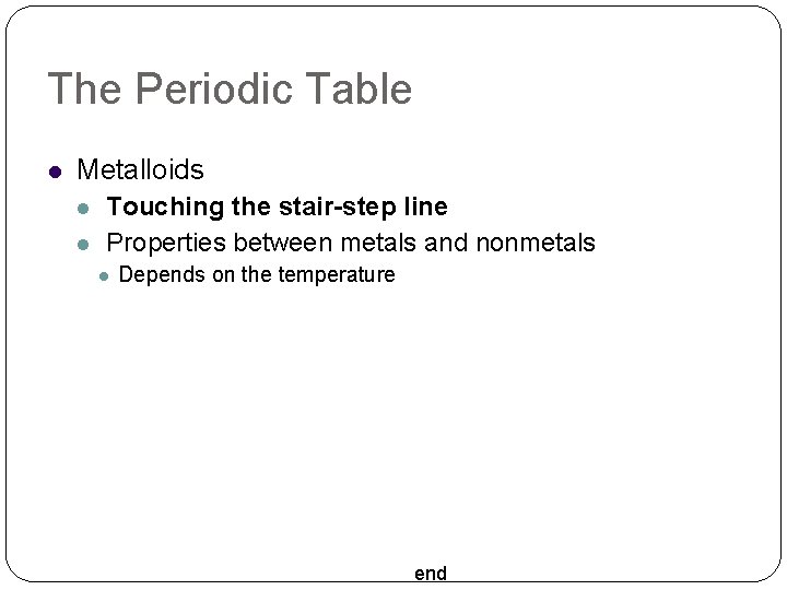 The Periodic Table Metalloids Touching the stair-step line Properties between metals and nonmetals Depends