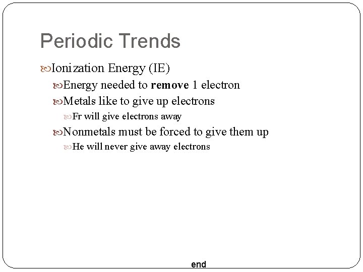 Periodic Trends Ionization Energy (IE) Energy needed to remove 1 electron Metals like to