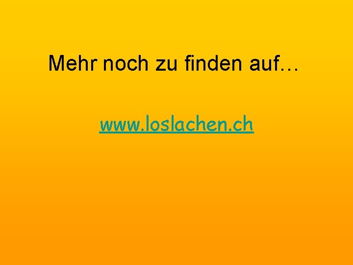 Mehr noch zu finden auf… www. loslachen. ch 