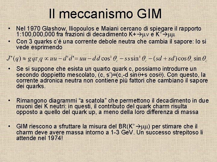 Il meccanismo GIM • Nel 1970 Glashow, Iliopoulos e Maiani cercano di spiegare il