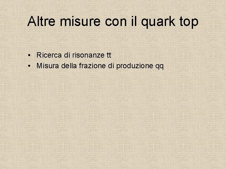 Altre misure con il quark top • Ricerca di risonanze tt • Misura della