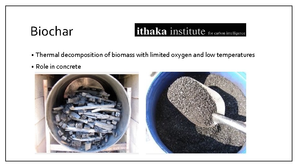 Biochar • Thermal decomposition of biomass with limited oxygen and low temperatures • Role