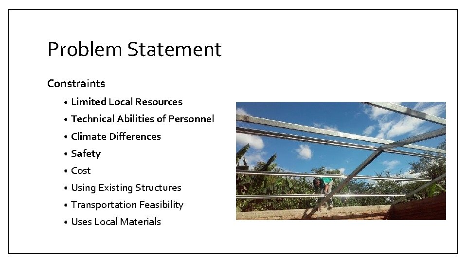Problem Statement Constraints • Limited Local Resources • Technical Abilities of Personnel • Climate