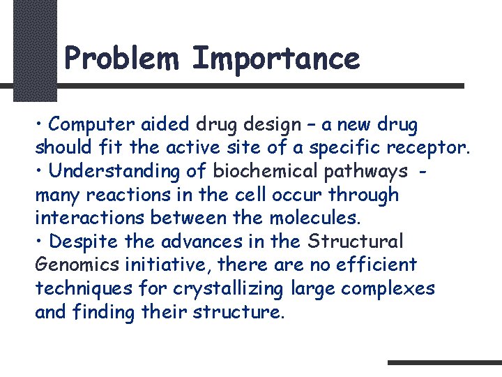 Problem Importance • Computer aided drug design – a new drug should fit the