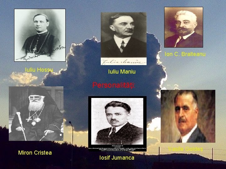 Ion C. Braiteanu Iuliu Hossu Iuliu Maniu Personalităţi: Miron Cristea Vasile Goldeş Iosif Jumanca Ion C. Braiteanu Iuliu Hossu Iuliu Maniu Personalităţi: Miron Cristea Vasile Goldeş Iosif Jumanca