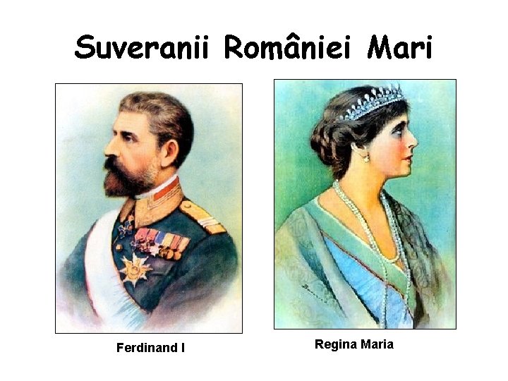 Suveranii României Mari Ferdinand I Regina Maria Suveranii României Mari Ferdinand I Regina Maria