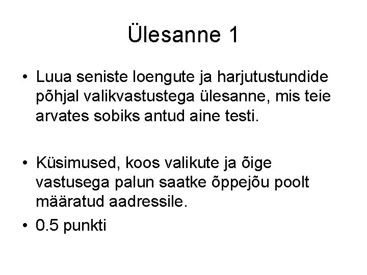 Ülesanne 1 • Luua seniste loengute ja harjutustundide põhjal valikvastustega ülesanne, mis teie arvates