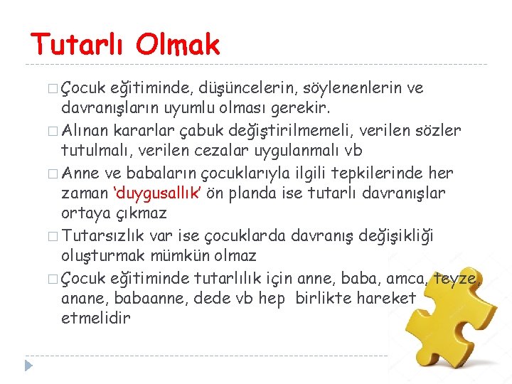 Tutarlı Olmak � Çocuk eğitiminde, düşüncelerin, söylenenlerin ve davranışların uyumlu olması gerekir. � Alınan