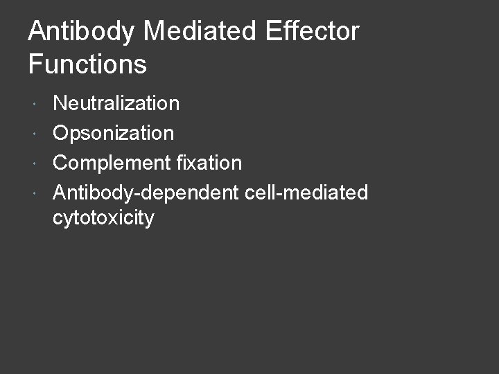 Antibody Mediated Effector Functions Neutralization Opsonization Complement fixation Antibody-dependent cell-mediated cytotoxicity 