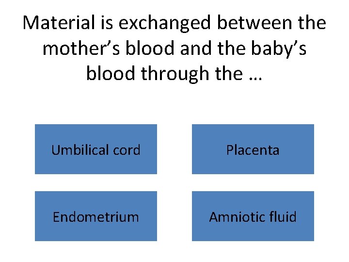 Material is exchanged between the mother’s blood and the baby’s blood through the …