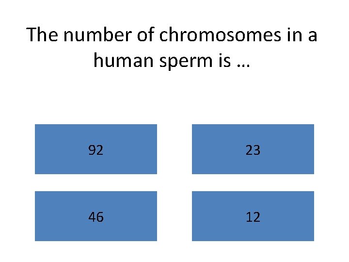 The number of chromosomes in a human sperm is … 92 23 46 12