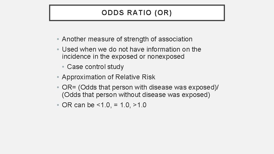 ODDS RATIO (OR) • Another measure of strength of association • Used when we