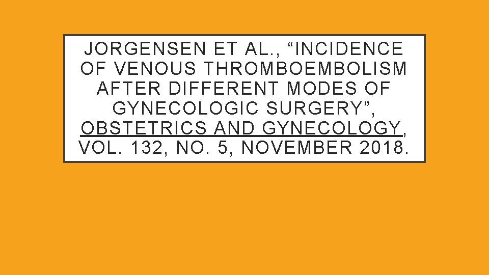 JORGENSEN ET AL. , “INCIDENCE OF VENOUS THROMBOEMBOLISM AFTER DIFFERENT MODES OF GYNECOLOGIC SURGERY”,