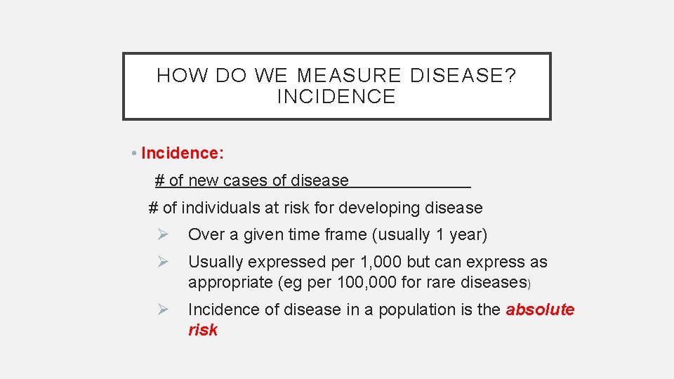 HOW DO WE MEASURE DISEASE? INCIDENCE • Incidence: # of new cases of disease