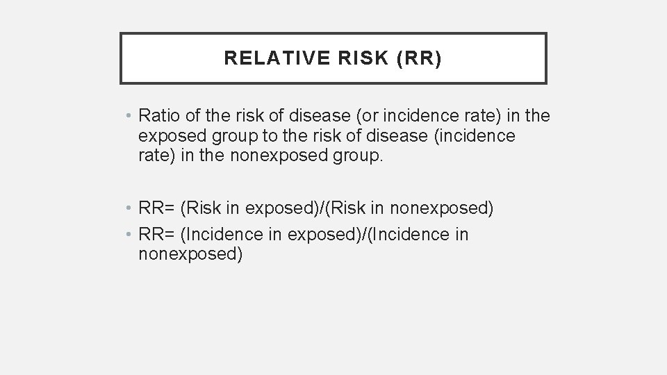RELATIVE RISK (RR) • Ratio of the risk of disease (or incidence rate) in