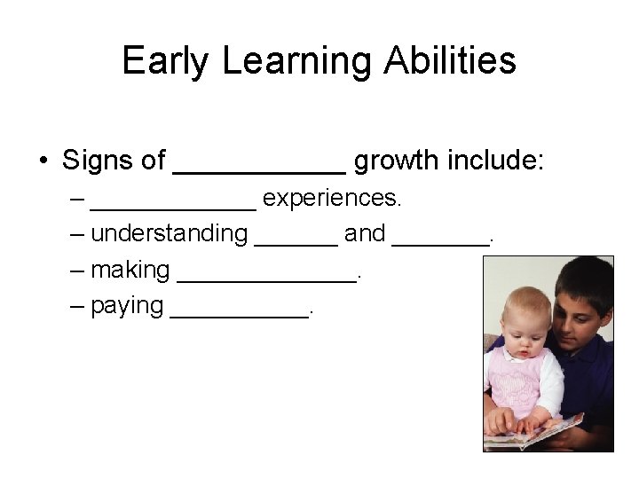 Early Learning Abilities • Signs of ______ growth include: – ______ experiences. – understanding