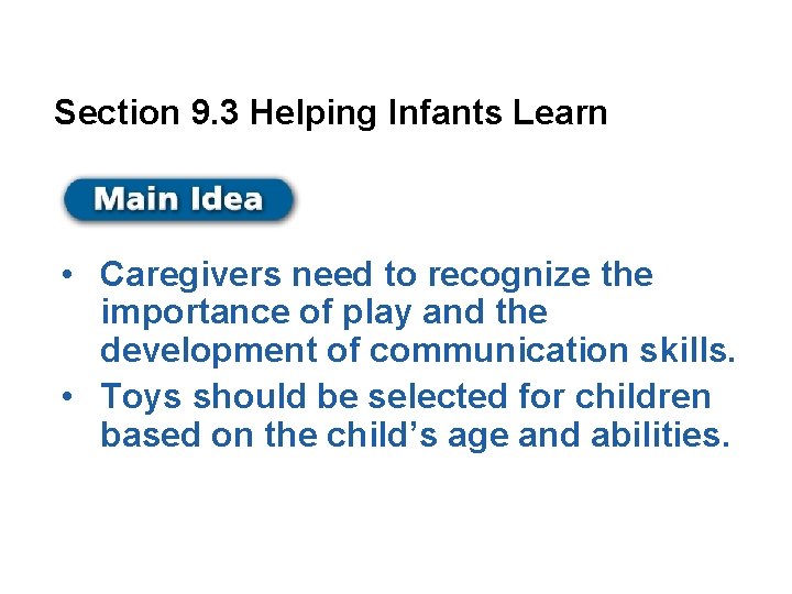 Section 9. 3 Helping Infants Learn • Caregivers need to recognize the importance of
