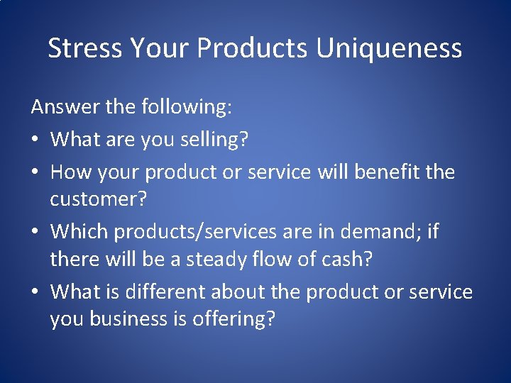 Stress Your Products Uniqueness Answer the following: • What are you selling? • How