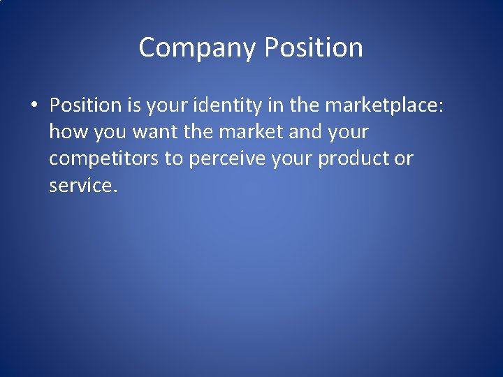 Company Position • Position is your identity in the marketplace: how you want the