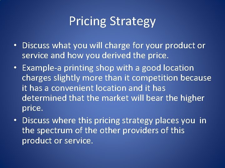 Pricing Strategy • Discuss what you will charge for your product or service and