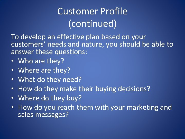 Customer Profile (continued) To develop an effective plan based on your customers’ needs and