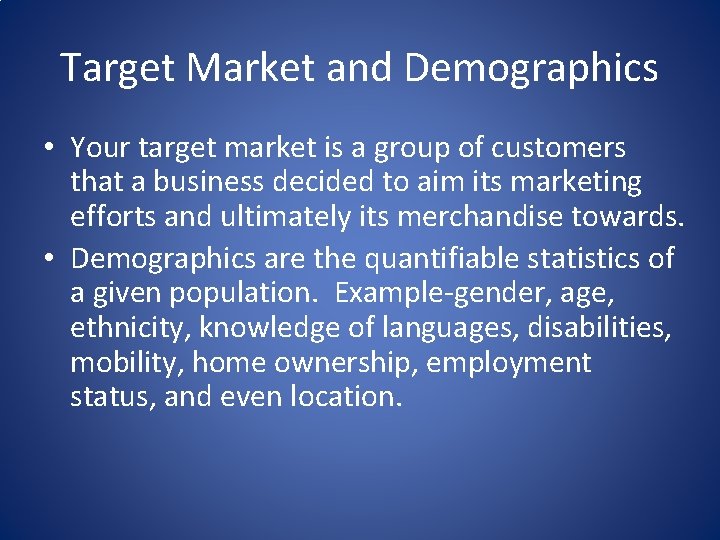 Target Market and Demographics • Your target market is a group of customers that