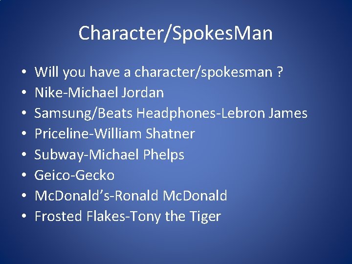 Character/Spokes. Man • • Will you have a character/spokesman ? Nike-Michael Jordan Samsung/Beats Headphones-Lebron