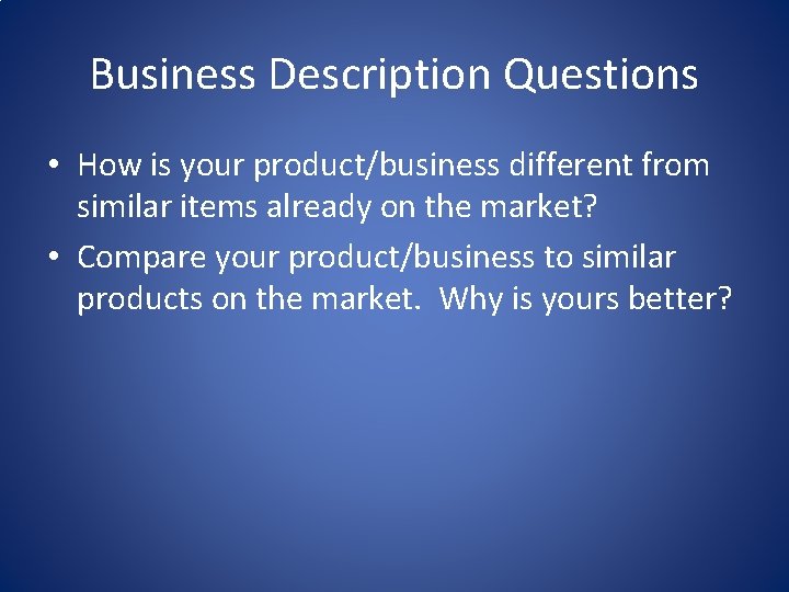 Business Description Questions • How is your product/business different from similar items already on
