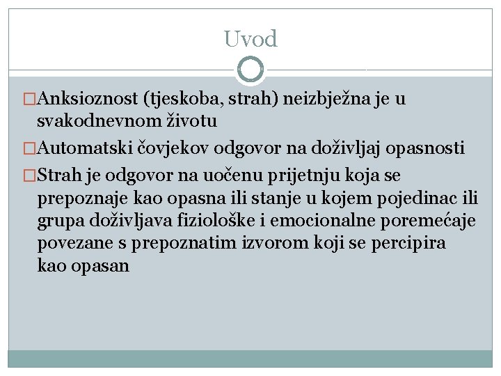 Uvod �Anksioznost (tjeskoba, strah) neizbježna je u svakodnevnom životu �Automatski čovjekov odgovor na doživljaj